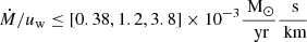 $ \dot M/u_\text{w} \le [0.38, 1.2, 3.8] \times 10^{-3} \frac{\text{ M}_\odot}{\text{ yr}}\frac{\text{ s}}{\text{ km}} $