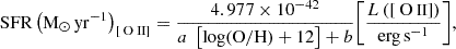 $$ \begin{aligned} \mathrm{SFR}\left(\mathrm{M_\odot \, yr^{-1}}\right)_{\rm [{\text{ O}}{\small {{\text{ II}}}}]} = \frac{4.977\times 10^{-42}}{a\; \left[{\log (\mathrm{O/H})+12}\right]+b} {\left[\frac{L\left(\mathrm{[{\text{ O}}{\small {{\text{ II}}}}]}\right)}{\mathrm{erg\, s^{-1}}}\right]}, \end{aligned} $$