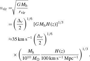 $$ \begin{aligned} v_{\rm vir} =&\sqrt{\frac{GM_{\rm h}}{r_{\rm vir}}}\nonumber \\ =&\left(\frac{\Delta _c}{2}\right)^{1/6} \left[GM_{\rm h}H(z)\right]^{1/3}\nonumber \\ \approx &35\,\mathrm{km\,s^{-1}} \left(\frac{\Delta _c}{2}\right)^{1/6}\nonumber \\&\times \left(\frac{M_{\rm h}}{10^{10}\,M_\odot }\frac{H(z)}{100\,\mathrm{km\,s^{-1}\,Mpc^{-1}}}\right)^{1/3}. \end{aligned} $$