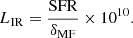 $$ \begin{aligned} L_{\rm IR} = \frac{\mathrm{SFR}}{\delta _{\rm MF}}\times 10^{10}. \end{aligned} $$