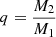 $ q=\frac{M_2}{M_1} $