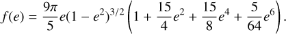 $f\left( e \right) = {{9\pi } \over 5}e{\left( {1 - {e^2}} \right)^{3/2}}\left( {1 + {{15} \over 4}{e^2} + {{15} \over 8}{e^4} + {5 \over {64}}{e^6}} \right).$