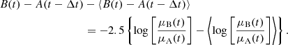 $$ \begin{aligned} B(t) - A(t-\Delta t)&- \langle B(t) - A(t-\Delta t)\rangle \nonumber \\&= -2.5\left\{ \log \left[\frac{\mu _{\rm B}(t)}{\mu _{\rm A}(t)}\right] - \biggl \langle \log \left[\frac{\mu _{\rm B}(t)}{\mu _{\rm A}(t)}\right] \biggr \rangle \right\} . \end{aligned} $$