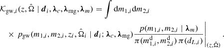 $$ \begin{aligned}&\mathcal{K} _{\mathrm{gw} , i}(z,\hat{\Omega } \mid \boldsymbol{d}_i, \boldsymbol{\lambda }_c, \boldsymbol{\lambda }_{\rm mg}, \boldsymbol{\lambda }_{m}) = \int \mathrm{d} m_{1,i} \mathrm{d} m_{2,i} \nonumber \\&\quad \times \left. p_{\rm gw}(m_{1,i}, m_{2,i}, z_i, \hat{\Omega }_i \mid \boldsymbol{d}_i;\boldsymbol{\lambda }_c, \boldsymbol{\lambda }_{\rm mg}) \frac{p(m_{1,i}, m_{2,i} \mid \boldsymbol{\lambda }_m)}{\pi (m^\mathrm{d} _{1,i}, m^\mathrm{d} _{2,i}) \, \pi (d_{L,i})}\right|_{(z,\hat{\Omega })}. \end{aligned} $$
