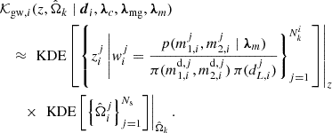 $$ \begin{aligned}&\mathcal{K} _{\mathrm{gw} , i}(z,\hat{\Omega }_k \mid \boldsymbol{d}_i, \boldsymbol{\lambda }_c, \boldsymbol{\lambda }_{\rm mg},\boldsymbol{\lambda }_m) \nonumber \\&\quad \approx \left. \text{ KDE}\left[\left\{ z^j_i \left| w^j_i = \frac{p(m^j_{1,i}, m^j_{2,i} \mid \boldsymbol{\lambda }_m)}{\pi (m^{\mathrm{d} ,j}_{1,i}, m^{\mathrm{d} ,j}_{2,i}) \, \pi (d^j_{L,i})}\right\} _{j = 1}^{N^i_k}\right. \right]\right|_{z} \nonumber \\&\quad \quad \times \left.\text{ KDE} \left[\left\{ \hat{\Omega }^j_i\right\} _{j = 1}^{N_{\rm s}} \right]\right|_{\hat{\Omega }_k}. \end{aligned} $$