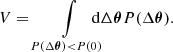 $$ \begin{aligned} V = \int \limits _{P(\Delta \boldsymbol{\theta }) < P(0)} \!\!\!\!\!\!\mathrm{d} \Delta \boldsymbol{\theta }P(\Delta {\boldsymbol{\theta }}).\; \end{aligned} $$