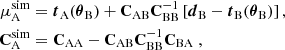 $$ \begin{aligned} \mu ^\mathrm{sim}_{\rm A}&=\boldsymbol{t}_{\rm A}(\boldsymbol{\theta }_{\rm B})+\mathbf C _{\rm AB}\mathbf C ^{-1}_{\rm BB}\left[\boldsymbol{d}_{\rm B}-\boldsymbol{t}_{\rm B}(\boldsymbol{\theta }_{\rm B})\right],\\ \mathbf C ^\mathrm{sim}_{\rm A}&= \mathbf C _{\rm AA}-\mathbf C _{\rm AB}\mathbf C ^{-1}_{\rm BB}\mathbf C _{\rm BA}\;, \end{aligned} $$