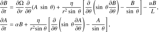 $\matrix{ {{{\partial B} \over {\partial t}} = {{\partial \Omega } \over {\partial r}}{\partial \over {\partial \theta }}\left( {A\,\,\sin \,\,\theta } \right) + {\eta \over {{r^2}\sin \,\theta }}\left[ {{\partial \over {\partial \theta }}\left( {\sin \,\,\theta {{\partial B} \over {\partial \theta }}} \right) - {B \over {\sin \,\,\theta }}} \right] - {{uB} \over L},} \hfill \cr {{{\partial A} \over {\partial t}} = \alpha B + {\eta \over {{r^2}\sin \,\theta }}\left[ {{\partial \over {\partial \theta }}\left( {\sin \,\,\theta {{\partial A} \over {\partial \theta }}} \right) - {A \over {\sin \,\,\theta }}} \right],} \hfill \cr } $