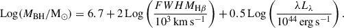 $$ \begin{aligned} \mathrm{Log}(M_{\rm BH}/\mathrm{M}_\odot ) = 6.7 + 2\,\mathrm{Log} \left(\frac{FWHM_{\rm H\beta }}{10^3\,\mathrm{km\,s^{-1}}}\right) + 0.5\,\mathrm{Log} \left(\frac{\lambda L_\lambda }{10^{44}\,\mathrm{erg\,s^{-1}}}\right). \end{aligned} $$