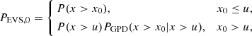 $$ \begin{aligned} P_{\text{EVS},0} = \left\{ \begin{aligned}&P(x>x_0),&x_0\le u, \\&P(x>u)P_\text{GPD}(x>x_0|x>u),&x_0>u, \end{aligned} \right. \end{aligned} $$