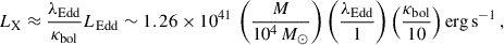$$ \begin{aligned} L_{\rm X}\approx \frac{\lambda _{\rm Edd}}{\kappa _{\rm bol}}L_{\rm Edd}\sim 1.26 \times 10^{41}\,\left(\frac{M}{10^4\,M_{\odot }} \right) \left(\frac{\lambda _{\rm Edd}}{1} \right) \left(\frac{\kappa _{\rm bol}}{10} \right)\mathrm{erg\,s^{-1}}\,, \end{aligned} $$