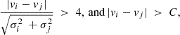 $$ \begin{aligned} \frac{|v_{i} - v_{j}|}{\sqrt{\sigma _{i}^2 \ + \sigma _{j}^2}}\ > \ 4, \,\mathrm{and}\, {|v_{i} - v_{j}|}\ > \ C, \end{aligned} $$