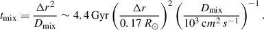 $$ \begin{aligned} t_\mathrm{mix} =\frac{\Delta r^2}{D_\mathrm{mix} } \sim 4.4\,\mathrm{Gyr} \left(\frac{\Delta r}{0.17\,R_\odot } \right)^2\left(\frac{D_\mathrm{mix} }{10^3\,\mathrm cm^2\,s^{-1} } \right)^{-1}. \end{aligned} $$