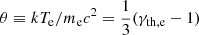 $ \theta \equiv k T_{\mathrm{e}}/m_{\mathrm{e}} c^2 = \frac{1}{3} (\gamma_{\mathrm{th,e}}-1) $