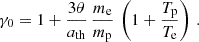 $$ \begin{aligned} \gamma _\mathrm{0} = 1 + \frac{3 \theta }{a_\mathrm{th} } \, \frac{m_\mathrm{e} }{ m_\mathrm{p} } \, \left(1+ \frac{T_\mathrm{p} }{T_\mathrm{e} }\right)\,. \end{aligned} $$