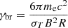 $ \gamma_{\mathrm{br}}=\frac{6 \pi m_{\mathrm{e}} c^2}{\sigma_T B^2 R} $