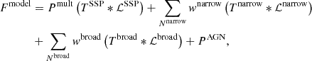 $$ \begin{aligned} F^\mathrm{model}&= P^\mathrm{mult} \left( T^{\mathrm{SSP}} *\mathcal{L} ^{\mathrm{SSP}} \right) + \sum _{N^{\mathrm{narrow}}} { w}^{\mathrm{narrow}} \left( T^{\mathrm{narrow}} *\mathcal{L} ^{\mathrm{narrow}} \right) \nonumber \\&+\sum _{N^{\mathrm{broad}}} { w}^{\mathrm{broad}} \left( T^{\mathrm{broad}} *\mathcal{L} ^{\mathrm{broad}} \right) + P^{\mathrm{AGN}}, \end{aligned} $$