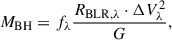 $$ \begin{aligned} M_{\rm BH}=f_\lambda \frac{R_{\mathrm{BLR},\lambda }\cdot \Delta V^{2}_\lambda }{G} , \end{aligned} $$