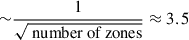 $ {\sim}\frac{1}{\sqrt{\text{ number~of~zones}}}\approx3.5 $