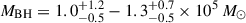 $ M_{\mathrm{BH}} = 1.0^{+1.2}_{-0.5}-1.3^{+0.7}_{-0.5}\times10^{5}\,M_{\odot} $