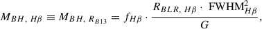 $$ \begin{aligned} M_{BH,~H\beta } \equiv M_{BH,~R_{B13}} = f_{H\beta }\cdot \frac{R_{BLR,~H\beta }\cdot \text{ FWHM}_{H\beta }^{2}}{G}, \end{aligned} $$