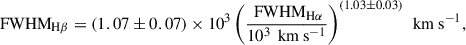 $$ \begin{aligned} \text{ FWHM}_{\text{H}\beta } = (1.07 \pm 0.07) \times 10^3 \left( \frac{\text{ FWHM}_{\text{H}\alpha }}{10^3 \, \text{ km} \text{ s}^{-1}} \right)^{(1.03 \pm 0.03)} \, \text{ km} \text{ s}^{-1}, \end{aligned} $$