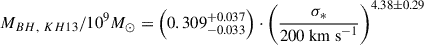 $$ \begin{aligned} M_{BH,~KH13}/10^{9}M_{\odot } = \left(0.309^{+0.037}_{-0.033}\right)\cdot \left(\frac{\sigma _{*}}{200~\mathrm{km~s} ^{-1}}\right)^{4.38\pm 0.29} \end{aligned} $$