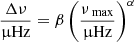 $ \frac{{\Delta\nu}}{{\upmu}\mathrm{Hz}}=\beta\left(\frac{{\nu_{\text{ max}}}}{{\upmu}\mathrm{Hz}}\right)^\alpha $