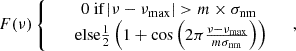 $$ \begin{aligned} F(\nu )\left\{ \begin{array}{cc}&0 \text{ if} \left|\nu -\nu _{\mathrm{max} }\right|>m\times \sigma _{\mathrm{nm} } \\&\text{ else} \frac{1}{2}\left(1 + \cos \left(2\pi \frac{\nu -\nu _{\mathrm{max} }}{m\sigma _{\mathrm{nm} }}\right)\right) \end{array}\right.\quad ,\end{aligned} $$