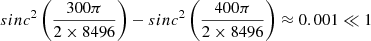$ {sinc}^2\left(\frac{300\pi}{2\times 8496}\right)-{sinc}^2\left(\frac{400\pi}{2\times 8496}\right)\approx 0.001\ll1 $