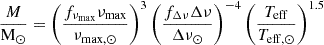 $$ \begin{aligned} \frac{M}{\mathrm{M}_{\odot }} = \left( \frac{f_{\nu _\mathrm{max} }\nu _{\rm max}}{\nu _{\rm max, \odot }} \right)^3 \left( \frac{f_{\Delta \nu } \Delta \nu }{\Delta \nu _{\odot }} \right)^{-4} \left( \frac{T_{\rm eff}}{{T}_{\mathrm{eff} ,\odot }} \right)^{1.5} \end{aligned} $$