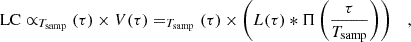 $$ \begin{aligned} \mathrm{LC} \propto _{T_{{\mathrm{samp} }}}\left(\tau \right)\times V(\tau )=_{T_{\mathrm{samp} }}(\tau )\times \left(L(\tau )*\Pi \left(\frac{\tau }{T_{\mathrm{samp} }}\right)\right)\quad ,\end{aligned} $$