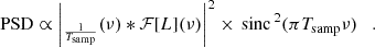 $$ \begin{aligned} \mathrm{PSD} \propto \left|_{\frac{1}{T_{\mathrm{samp} }}}(\nu )*\mathcal{F} [L](\nu )\right|^2\times {{\,\mathrm{sinc}\,}}^2(\pi T_{\mathrm{samp} }\nu )\quad .\end{aligned} $$
