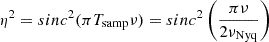 $ \eta^2={sinc}^2(\pi T_{\mathrm{samp}}\nu)={sinc}^2\left(\frac{\pi\nu}{2{\nu_{\text{Nyq}}}}\right) $