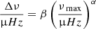 $ \frac{{\Delta\nu}}{{\upmu}Hz}=\beta\left(\frac{{\nu_{\text{ max}}}}{{\upmu}Hz}\right)^\alpha $