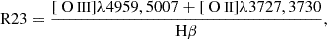 $$ \begin{aligned} \mathrm{{R23}} = \frac{[{\text{ O}}{\small {{\text{ III}}}}] \lambda 4959, 5007 +[{\text{ O}}{\small {{\text{ II}}}}] \lambda 3727, 3730}{\mathrm{H}{\beta }}, \end{aligned} $$