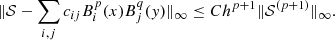 $$ \begin{aligned} \Vert \mathcal{S} - \sum _{i,j} c_{ij} B_i^p(x) B_j^q(y)\Vert _\infty \le C h^{p+1} \Vert \mathcal{S} ^{(p+1)}\Vert _\infty . \end{aligned} $$