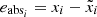 $ e_{\text{abs}_i} = x_i - \tilde{x}_i $