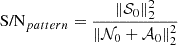 $ \text{ S/N}_{pattern} = \frac{\|\mathcal{S}_0\|_2^2}{\|\mathcal{N}_0 + \mathcal{A}_0\|_2^2} $