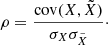 $$ \begin{aligned} \rho = \frac{\mathrm{cov}(X, \tilde{X})}{\sigma _X \sigma _{\tilde{X}}}\cdot \end{aligned} $$