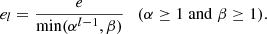 $$ \begin{aligned} e_l = \frac{e}{\min (\alpha ^{l-1}, \beta )} \quad (\alpha \ge 1 \; \mathrm{and} \; \beta \ge 1). \end{aligned} $$