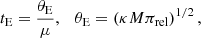 $$ \begin{aligned} t_{\rm E}= \frac{\theta _{\rm E}}{\mu }, \quad \theta _{\rm E}= \left( \kappa M \pi _{\rm rel} \right)^{1/2}, \end{aligned} $$