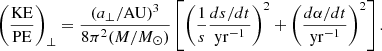 $$ \begin{aligned} \left( {\mathrm{KE}\over \mathrm{PE}}\right)_\perp = {(a_\perp /\mathrm{AU})^3 \over 8\pi ^2(M/M_\odot )} \left[ \left( {1\over s} {ds/dt\over \mathrm{yr}^{-1}}\right)^2+ \left( {d\alpha /dt \over \mathrm{yr}^{-1}}\right)^2 \right]. \end{aligned} $$