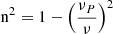 $ \mathrm{{n^2}} = 1 - \left(\frac{\nu_P}{\nu}\right)^2 $