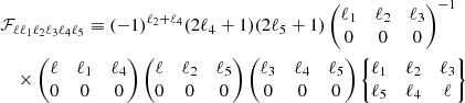 $$ \begin{aligned}&\mathcal{F} _{\ell \ell _1 \ell _2 \ell _3 \ell _4 \ell _5} \equiv (-1)^{\ell _2 + \ell _4} (2\ell _4+1)(2\ell _5+1) \begin{pmatrix} \ell _1&\ell _2&\ell _3\\ 0&0&0 \end{pmatrix}^{-1}\nonumber \\&\quad \times \begin{pmatrix} \ell&\ell _1&\ell _4\\ 0&0&0 \end{pmatrix} \begin{pmatrix} \ell&\ell _2&\ell _5\\ 0&0&0 \end{pmatrix} \begin{pmatrix} \ell _3&\ell _4&\ell _5\\ 0&0&0 \end{pmatrix} \begin{Bmatrix} \ell _1&\ell _2&\ell _3\\ \ell _5&\ell _4&\ell \end{Bmatrix} \end{aligned} $$