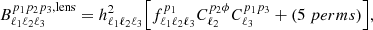 $$ \begin{aligned} B_{\ell _1 \ell _2 \ell _3}^{p_1 p_2 p_3, \mathrm{lens} } = h_{\ell _1 \ell _2 \ell _3}^2 \Bigl [ f_{\ell _1 \ell _2 \ell _3}^{p_1}C_{\ell _2}^{p_2\phi }C_{\ell _3}^{p_1 p_3} + (\mathrm 5\ perms )\Bigr ], \end{aligned} $$