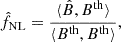 $$ \begin{aligned} \hat{f}_\mathrm{NL} = \frac{\langle \hat{B},B^\mathrm{th} \rangle }{\langle B^\mathrm{th} ,B^\mathrm{th} \rangle }, \end{aligned} $$