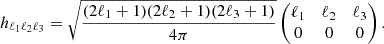 $$ \begin{aligned} h_{\ell _1 \ell _2 \ell _3} = \sqrt{\frac{(2 \ell _1+1) (2 \ell _2+1) (2 \ell _3+1)}{4\pi }} \begin{pmatrix} \ell _1&\ell _2&\ell _3\\ 0&0&0 \end{pmatrix}. \end{aligned} $$