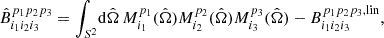 $$ \begin{aligned} \hat{B}_{i_1 i_2 i_3}^{p_1 p_2 p_3} = \int _{S^2} \!\mathrm{d} \hat{\Omega }\, M_{i_1}^{p_1}(\hat{\Omega }) M_{i_2}^{p_2}(\hat{\Omega }) M_{i_3}^{p_3}(\hat{\Omega }) - B_{i_1 i_2 i_3}^{p_1 p_2 p_3, \mathrm{lin} }, \end{aligned} $$
