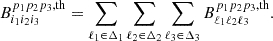 $$ \begin{aligned} B_{i_1 i_2 i_3}^{p_1 p_2 p_3,\mathrm{th} } = \sum \limits _{\ell _1\in \Delta _1}\sum \limits _{\ell _2\in \Delta _2}\sum \limits _{\ell _3\in \Delta _3} B_{\ell _1 \ell _2 \ell _3}^{p_1 p_2 p_3, \mathrm{th} }. \end{aligned} $$
